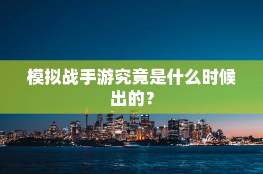 模拟战手游究竟是什么时候出的？