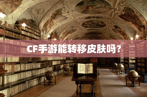 CF手游能转移皮肤吗？
