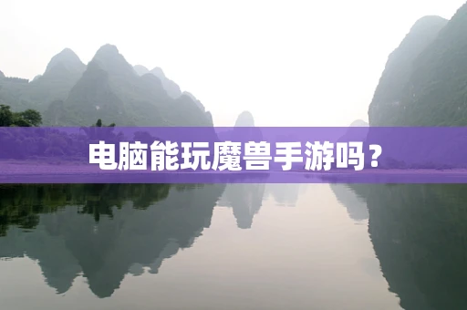 电脑能玩魔兽手游吗？