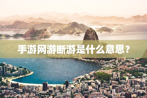 手游网游断游是什么意思？