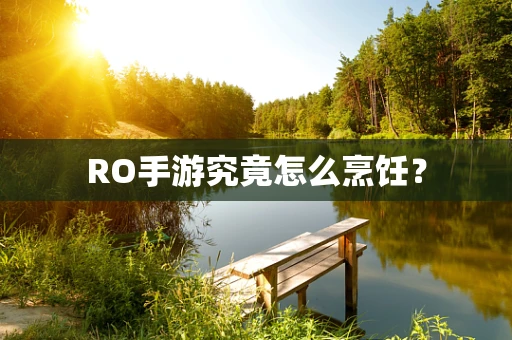 RO手游究竟怎么烹饪？