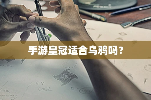 手游皇冠适合乌鸦吗？