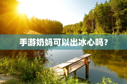 手游奶妈可以出冰心吗？
