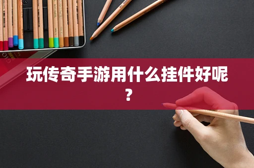 玩传奇手游用什么挂件好呢？