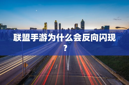 联盟手游为什么会反向闪现？