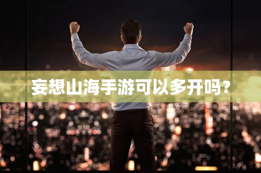 妄想山海手游可以多开吗？