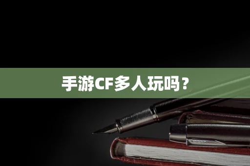 手游CF多人玩吗？