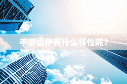 手游雷伊有什么特性呢？