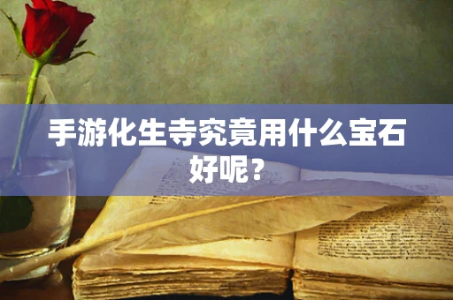 手游化生寺究竟用什么宝石好呢？