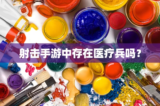 射击手游中存在医疗兵吗？