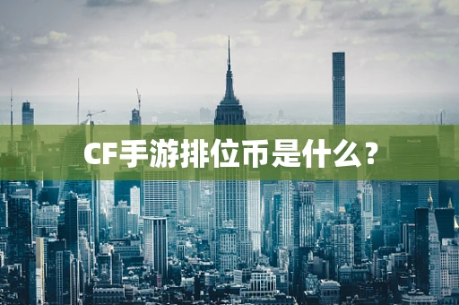CF手游排位币是什么？