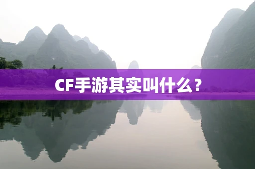 CF手游其实叫什么？