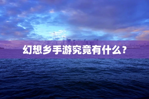 幻想乡手游究竟有什么？