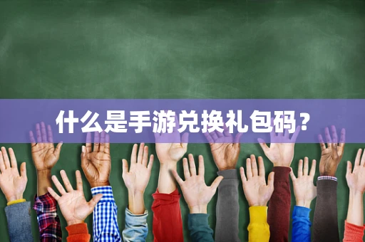 什么是手游兑换礼包码？