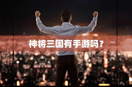 神将三国有手游吗？