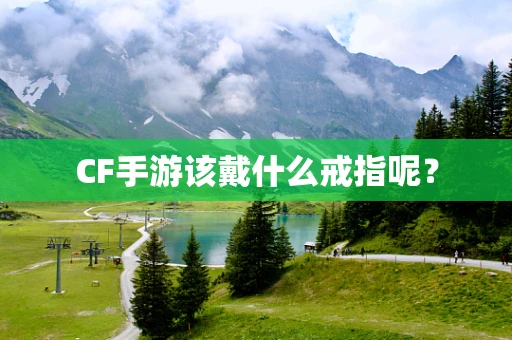 CF手游该戴什么戒指呢？