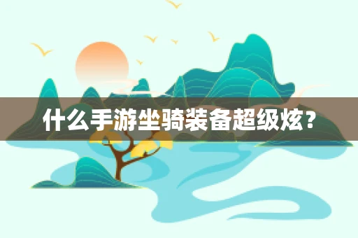 什么手游坐骑装备超级炫？