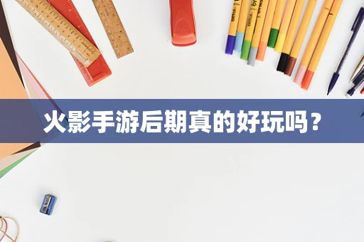火影手游后期真的好玩吗？