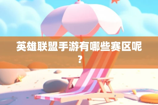 英雄联盟手游有哪些赛区呢？