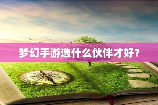 梦幻手游选什么伙伴才好？