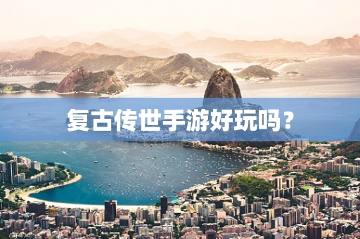 复古传世手游好玩吗？
