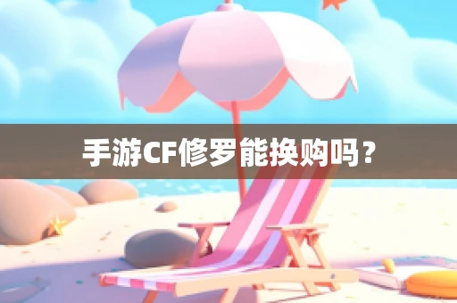 手游CF修罗能换购吗？