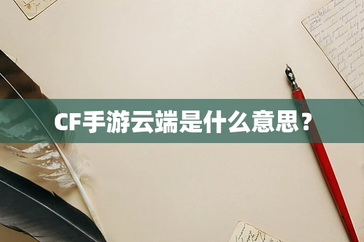 CF手游云端是什么意思？