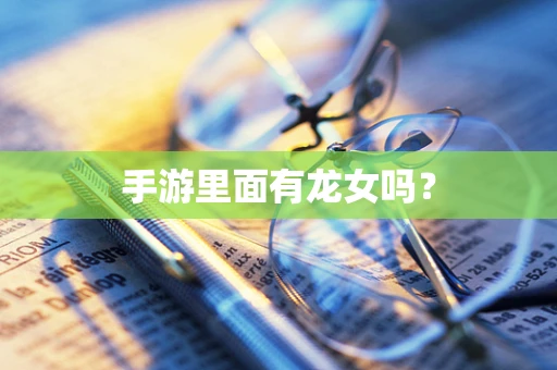 手游里面有龙女吗？