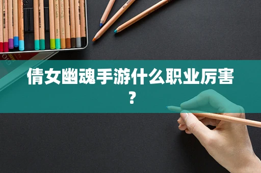 倩女幽魂手游什么职业厉害？
