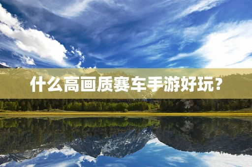 什么高画质赛车手游好玩？