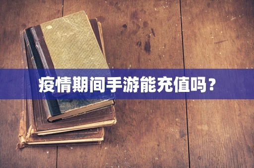 疫情期间手游能充值吗？