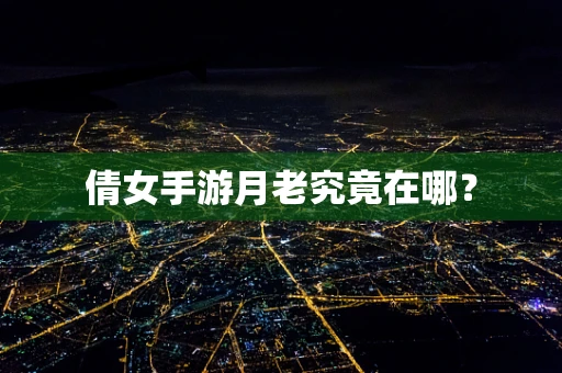 倩女手游月老究竟在哪？