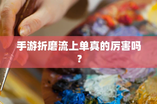 手游折磨流上单真的厉害吗？