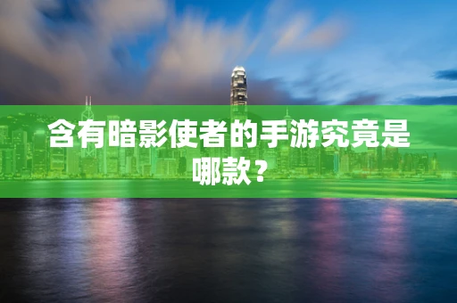 含有暗影使者的手游究竟是哪款？