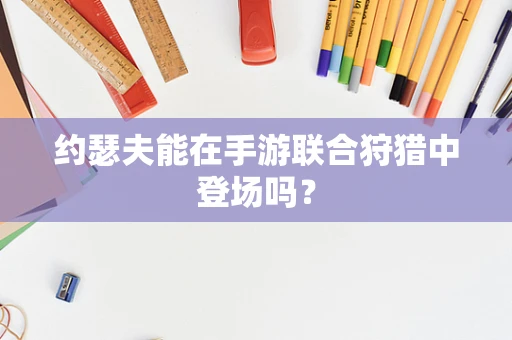 约瑟夫能在手游联合狩猎中登场吗？