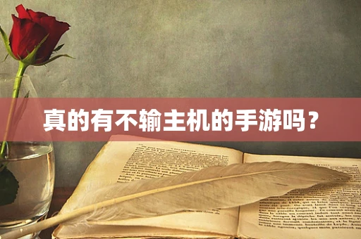 真的有不输主机的手游吗？