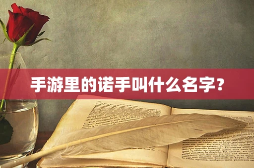 手游里的诺手叫什么名字？