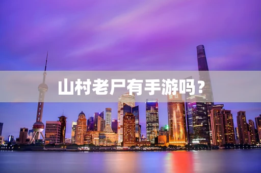 山村老尸有手游吗？