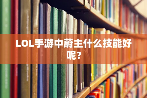 LOL手游中蔚主什么技能好呢？