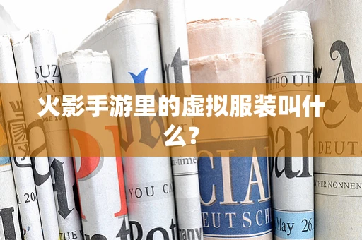 火影手游里的虚拟服装叫什么？
