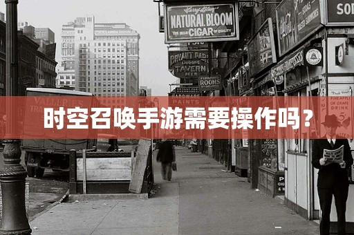 时空召唤手游需要操作吗？