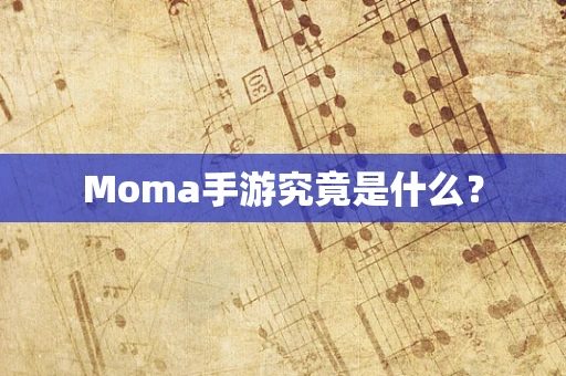Moma手游究竟是什么？