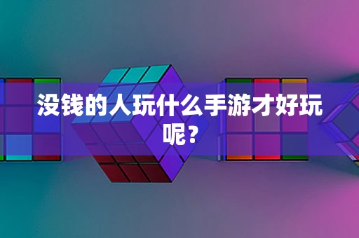 没钱的人玩什么手游才好玩呢？
