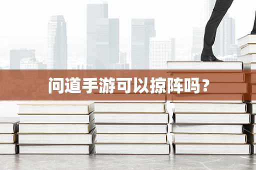 问道手游可以掠阵吗？