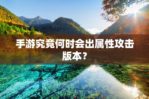 手游究竟何时会出属性攻击版本？