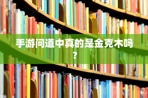 手游问道中真的是金克木吗？