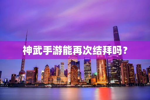 神武手游能再次结拜吗？