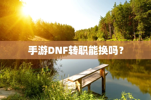 手游DNF转职能换吗？
