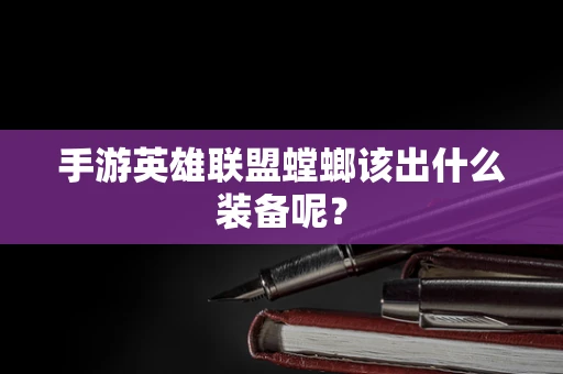 手游英雄联盟螳螂该出什么装备呢？