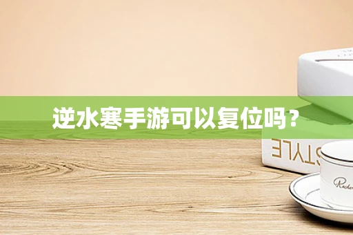 逆水寒手游可以复位吗？